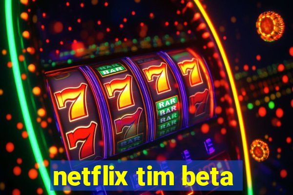 netflix tim beta